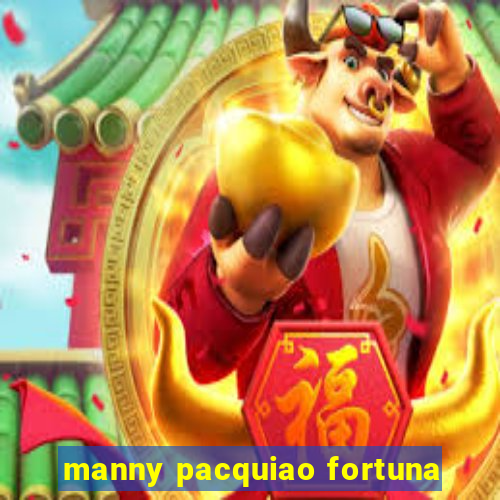 manny pacquiao fortuna